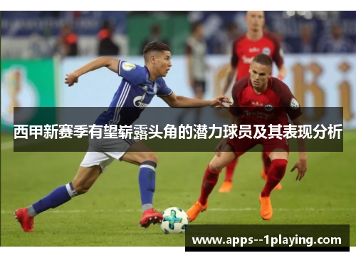 西甲新赛季有望崭露头角的潜力球员及其表现分析