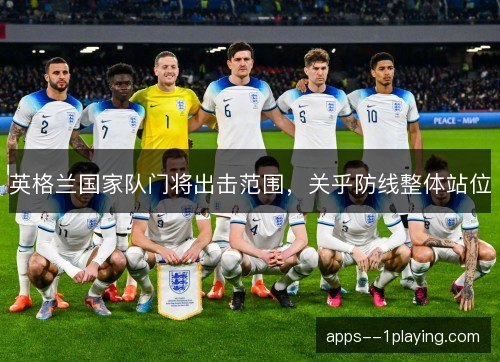 英格兰国家队门将出击范围，关乎防线整体站位